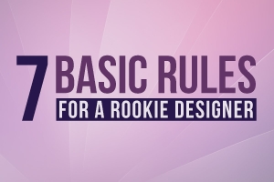 7 Rules For A Rookie Designer